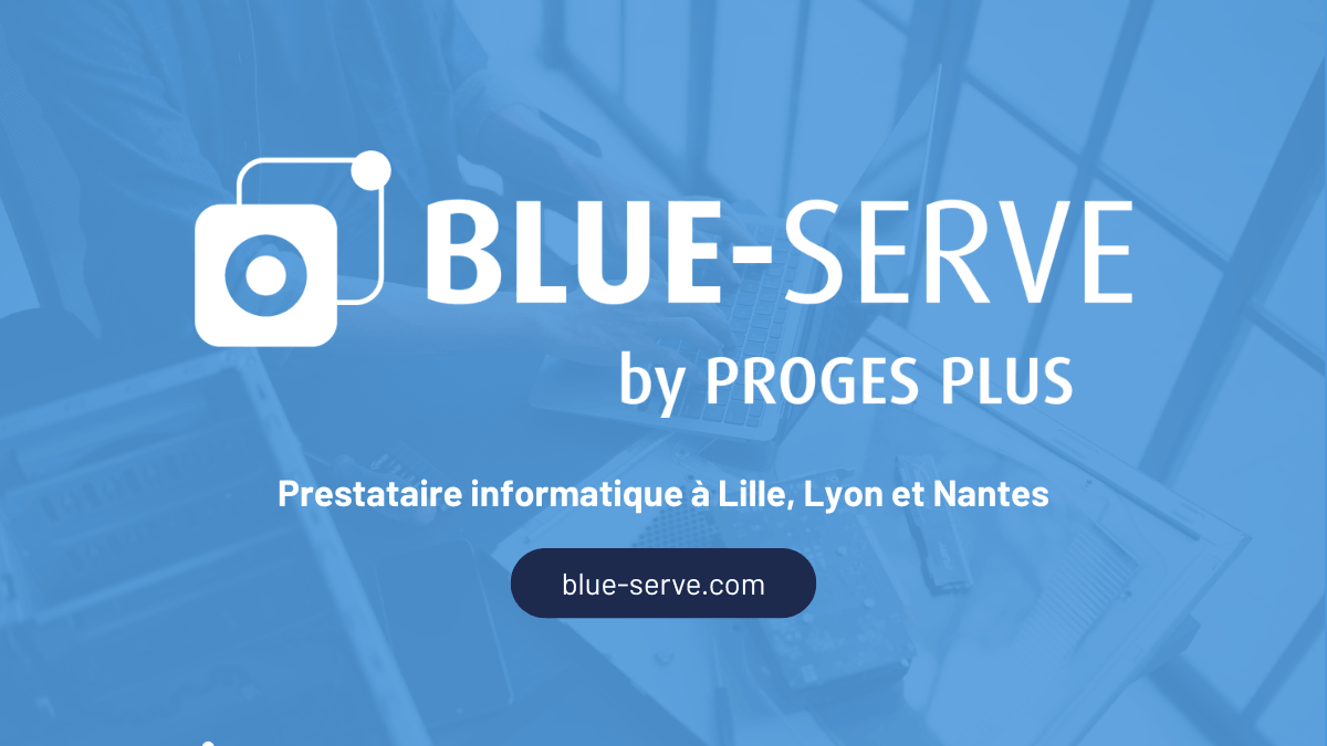 Prestataire informatique Lille, Lyon, Nantes - Blue Serve
